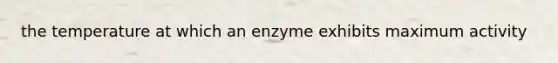 the temperature at which an enzyme exhibits maximum activity