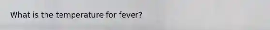 What is the temperature for fever?