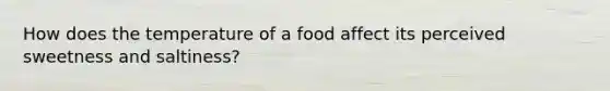 How does the temperature of a food affect its perceived sweetness and saltiness?