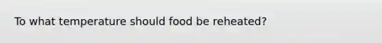 To what temperature should food be reheated?