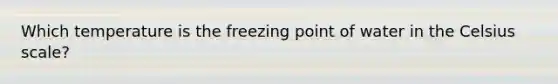 Which temperature is the freezing point of water in the Celsius scale?