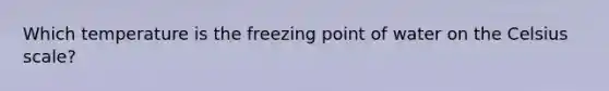 Which temperature is the freezing point of water on the Celsius scale?