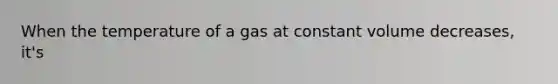 When the temperature of a gas at constant volume decreases, it's