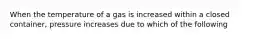 When the temperature of a gas is increased within a closed container, pressure increases due to which of the following