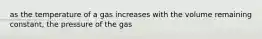 as the temperature of a gas increases with the volume remaining constant, the pressure of the gas