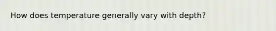 How does temperature generally vary with depth?