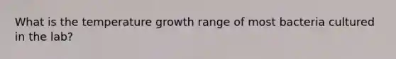 What is the temperature growth range of most bacteria cultured in the lab?