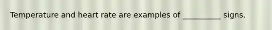Temperature and heart rate are examples of __________ signs.