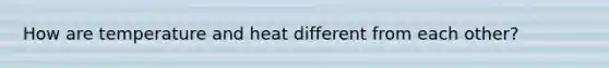 How are temperature and heat different from each other?
