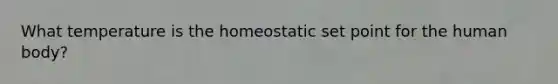 What temperature is the homeostatic set point for the human body?