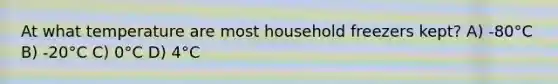 At what temperature are most household freezers kept? A) -80°C B) -20°C C) 0°C D) 4°C