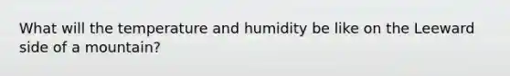 What will the temperature and humidity be like on the Leeward side of a mountain?