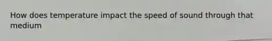 How does temperature impact the speed of sound through that medium