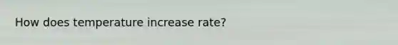 How does temperature increase rate?