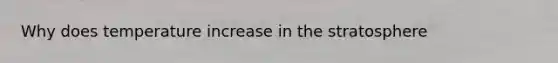 Why does temperature increase in the stratosphere