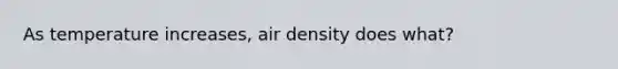 As temperature increases, air density does what?