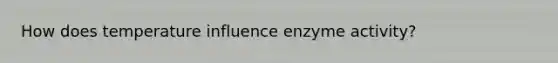 How does temperature influence enzyme activity?