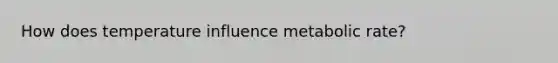 How does temperature influence metabolic rate?