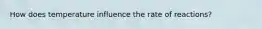 How does temperature influence the rate of reactions?