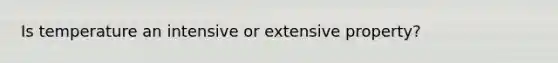 Is temperature an intensive or extensive property?