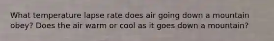 What temperature lapse rate does air going down a mountain obey? Does the air warm or cool as it goes down a mountain?