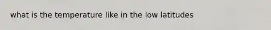 what is the temperature like in the low latitudes