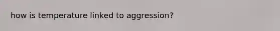 how is temperature linked to aggression?