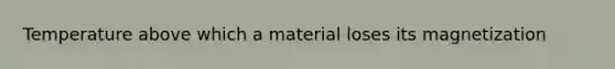 Temperature above which a material loses its magnetization