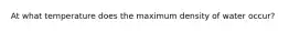 At what temperature does the maximum density of water occur?