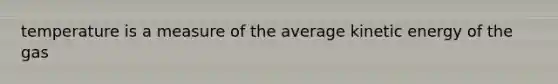 temperature is a measure of the average kinetic energy of the gas