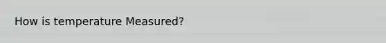 How is temperature Measured?