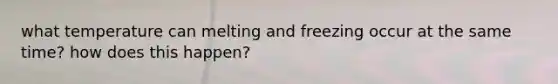 what temperature can melting and freezing occur at the same time? how does this happen?