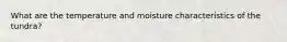 What are the temperature and moisture characteristics of the tundra?