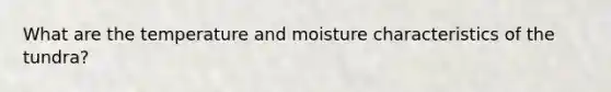 What are the temperature and moisture characteristics of the tundra?