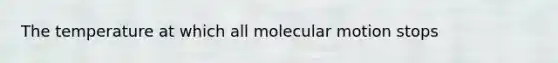 The temperature at which all molecular motion stops