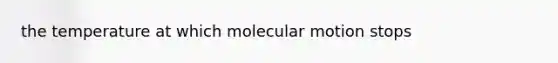 the temperature at which molecular motion stops