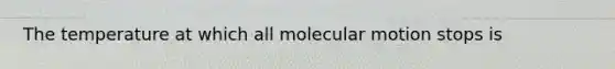 The temperature at which all molecular motion stops is