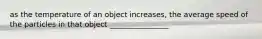 as the temperature of an object increases, the average speed of the particles in that object ________________