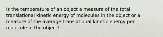 Is the temperature of an object a measure of the total translational kinetic energy of molecules in the object or a measure of the average translational kinetic energy per molecule in the object?