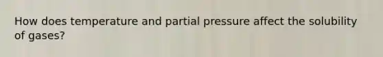 How does temperature and partial pressure affect the solubility of gases?