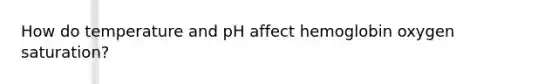 How do temperature and pH affect hemoglobin oxygen saturation?