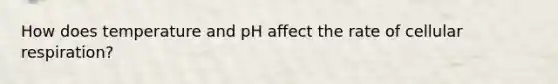 How does temperature and pH affect the rate of <a href='https://www.questionai.com/knowledge/k1IqNYBAJw-cellular-respiration' class='anchor-knowledge'>cellular respiration</a>?