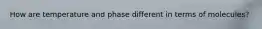 How are temperature and phase different in terms of molecules?