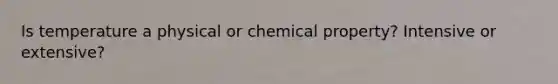 Is temperature a physical or chemical property? Intensive or extensive?