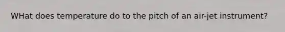 WHat does temperature do to the pitch of an air-jet instrument?