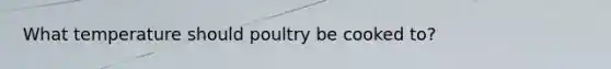 What temperature should poultry be cooked to?