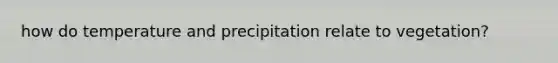 how do temperature and precipitation relate to vegetation?