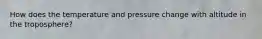 How does the temperature and pressure change with altitude in the troposphere?