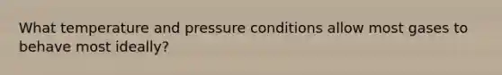 What temperature and pressure conditions allow most gases to behave most ideally?