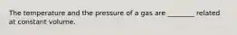 The temperature and the pressure of a gas are ________ related at constant volume.